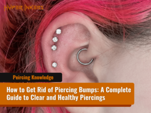 How to Get Rid of Piercing Bumps: A Complete Guide to Clear and Healthy Piercings
